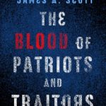 The Blood of Patriots and Traitors by James A. Scott
