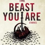 The Beast You Are: Stories by Paul Tremblay
