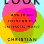 Look: How to Pay Attention in a Distracted World by Christian Madsbjerg