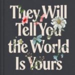 They Will Tell You the World Is Yours
